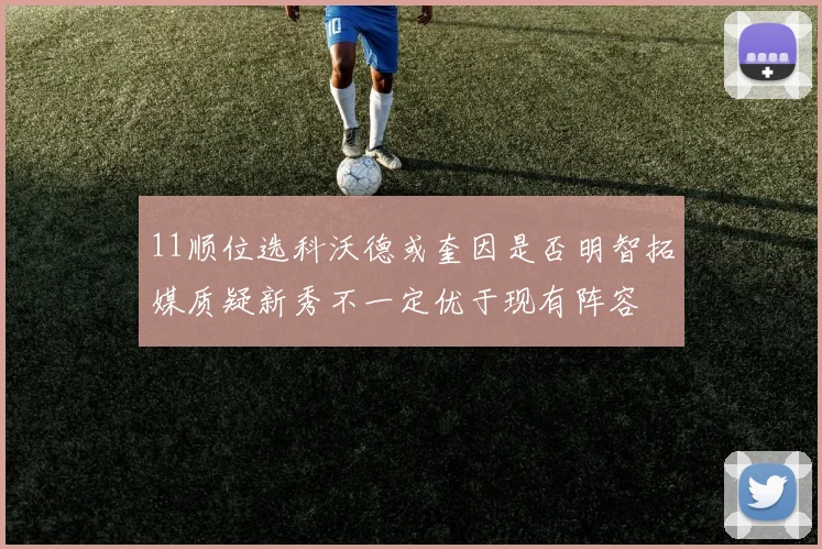 11顺位选科沃德或奎因是否明智拓媒质疑新秀不一定优于现有阵容